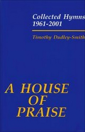 Dudley-Smith, Timothy A House of Praise: Collected Hymns 1961-2001