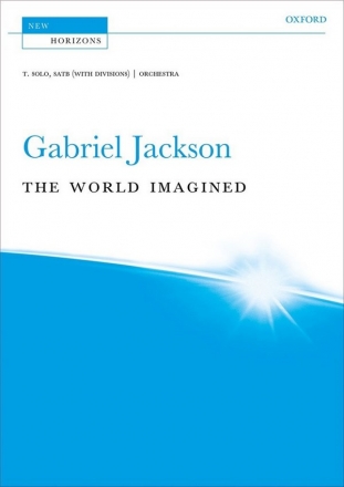 Jackson, Gabriel, The World Imagined T. solo, SATB (with divisions), & orchestra Vocal score