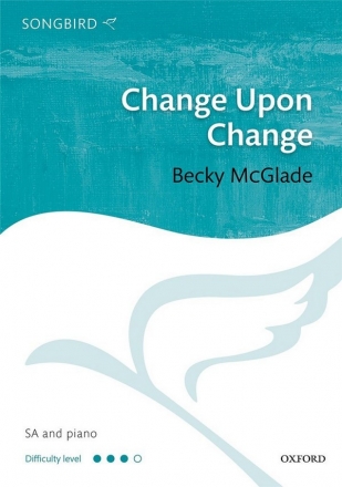 Becky McGlade, Change upon change SA and Piano Choral Score