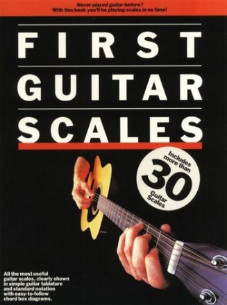 FIRST GUITAR SCALES: MORE THAN 30 SCALES IN SIMPLE GUITAR TABLATURE + STANDARD NOTATION + CHORD BOX DIAGRAMS