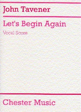 John Tavener: Let's Begin Again Soprano, Tenor, Bass Voice, SATB, Piano Accompaniment Vocal Score