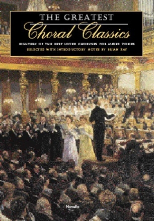 THE GREATEST CHORAL CLASSICS 18 OF THE BEST LOVED CHORUSES FOR MIXED VOICES