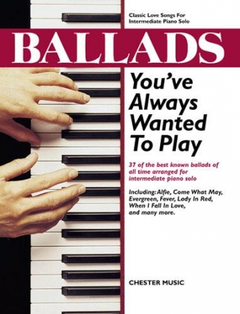 Ballads you've always wanted to play: classic loves songs for intermediate piano solos