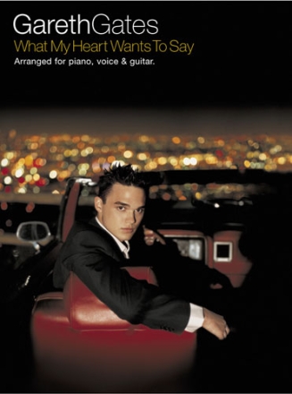 GARETH GATES: WHAT MY HEART WANTS TO SAY SONGBOOK PIANO/VOCAL/GUITAR