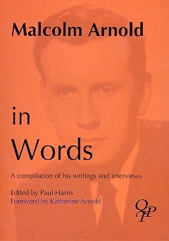 Malcolm Arnold in Words A Compilation of his Writings and Interviews