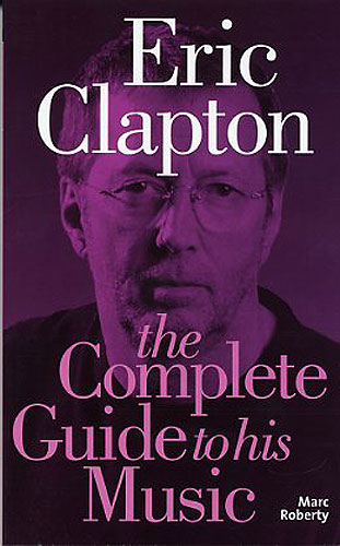 Eric Clapton The complete guide to his music