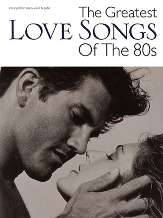 The greatest Love Songs of the 80's: songbook piano/vocal/guitar