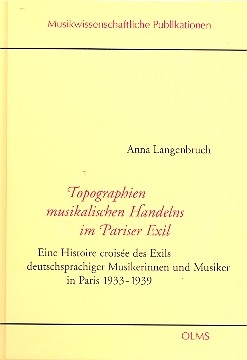 Topographien musikalischen Handelns im Exil eine histoire croise des Exils deutschsprachiger Musikerinnen und Musiker in Paris 1933-1939