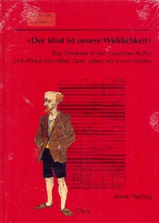 Der Idiot ist unsere Wirklichkeit Das Groteske in der russischen Kultur und Alfred Schnittkes Oper Leben mit einem Idioten