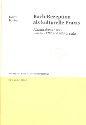 Bach-Rezeption als kulturelle Praxis Johann Sebastian Bach zwischen 1750 und 1829 in Berlin