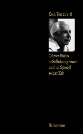 Kein Ton zuviel Gnter Bialas (1907-1995) in Selbstzeugnissen und im Spiegel seiner Zeit