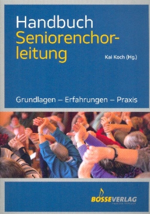 Handbuch Seniorenchorleitung Grundlagen - Erfahrungen - Praxis