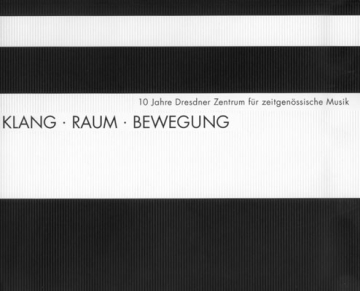 KLANG RAUM BEWEGUNG 10 JAHRE DRESDNER ZENTRUM FUER ZEITGE- NOESSISCHE MUSIK