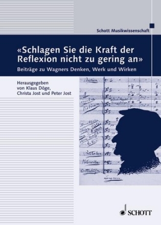 Schlagen Sie die Kraft der Reflexion nicht zu gering an Beitrge zu Richard Wagners Denken, Werk und Wirken