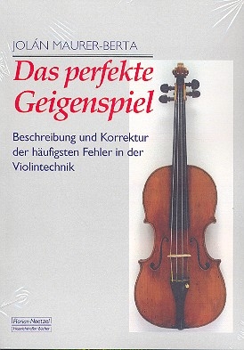 Das perfekte Geigenspiel  Beschreibung und Korrektur der hufigsten Fehler in der Violintechnik