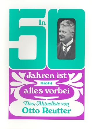 In 50 Jahren ist nicht alles vorbei Das aktuellste von Otto Reutter Texte der bekanntesten Vortrge