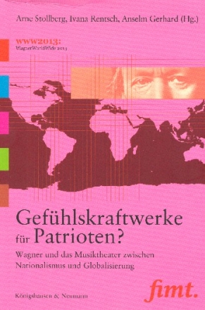 Gefhlskraftwerke fr Patrioten Wagner und das Musiktheater zwischen Nationalismus und Globalisierung