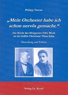 Mein Orchester habe ich schon nervs gemacht Die Briefe des Dirigenten Felix Montl an die Grfin Christiane Thun-Salm