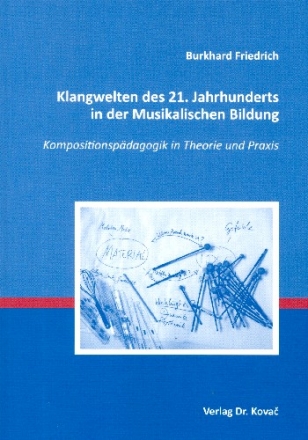 Klangwelten des 21. Jahrhunderts in der musikalischen Bildung Kompositionspdagogik in Theorie und Praxis