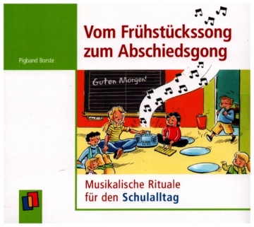 Vom Frhstckssong zum Abschiedssong Musikalische Rituale fr den Schulalltag CD