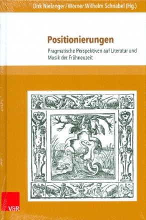 Positionierungen Pragmatische Perspektiven auf Literatur und Musik d Frhneuzeit