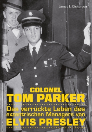 Colonel Tom Parker Das verrckte Leben des exzentrischen Managers von Elvis Presley