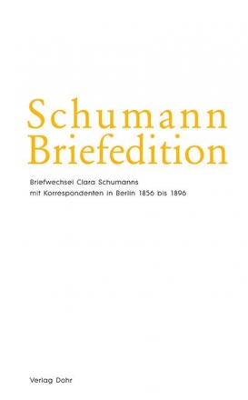 Schumann-Briefedition Serie 2 Band 18 Briefwechsel Clara Schumanns mit Korrespondenten in Berlin (1856-1896)