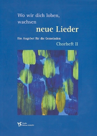 Wo wir dich loben, wachsen neue Lieder Ein Angebot fr die Gemeinden Chorheft 2