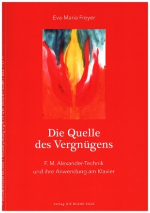 Die Quelle des Vergngens F. M. Alexander -Technik und ihre Anwendung am Klavier