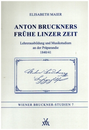 Anton Bruckners Frhe Linzer Zeit Lehrerausbildung und Musikstudium an der Prparandie 1840/41