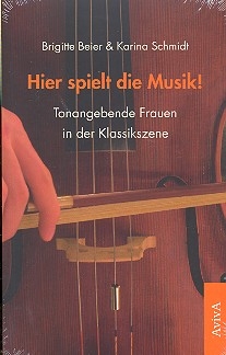 Hier spielt die Musik! Tonangebende Frauen in der Klassikszene broschiert