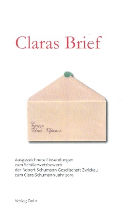 Claras Brief Ausgezeichnete Einsendungen zum Schlerwettbewerb der Robert-Schumann-Gesellschaft Zwickau zum Clara-Schumann-Jahr 2019