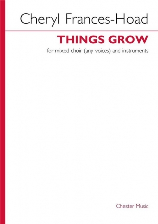 Cheryl Frances-Hoad, Things Grow Mixed Choir [Any Voices] and Instruments Vocal Score