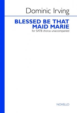 Dominic Irving, Blessed Be That Maid Marie SATB Chorpartitur