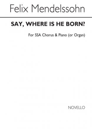 Felix Mendelssohn Bartholdy, Say, Where Is He Born (Christus) SSA and Piano Accompaniment or Organ Accompaniment Chorpartitur