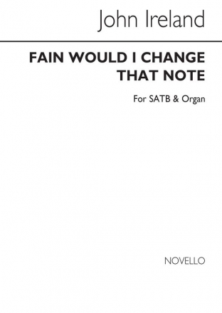 John Ireland, Fain Would I Change That Note Piano SATB Organ Accompaniment Chorpartitur