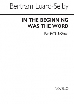 Bertram Luard-Selby, In The Beginning Was The Word SATB and Organ Chorpartitur