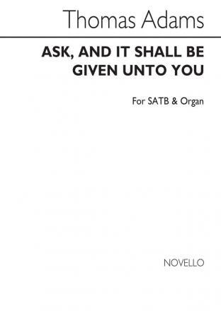 Thomas Adams, Ask And It Shall Be Given Unto You SATB and Organ Chorpartitur