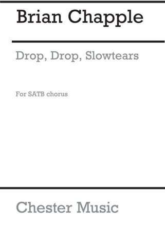 Brian Chapple: Drop, Drop, Slow Tears SATB Vocal Score