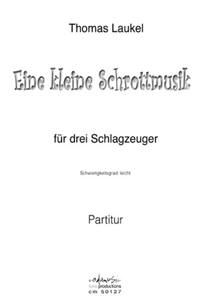 Laukel, Thomas , EINE KLEINE SCHROTTMUSIK fr 3 Schlagzeuger Partitur und Einzelstimmen