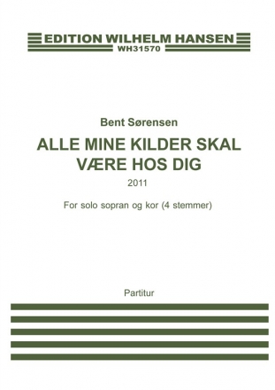 Bent Srensen, Alle Mine Kilder Skal Vre Hos Dig Soprano Voice and Mixed Choir [SATB] Chorpartitur