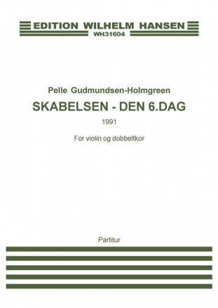 Pelle Gudmundsen-Holmgreen, The Creation - The 6th Day Mixed Choir [SATB] and Violin Klavierauszug