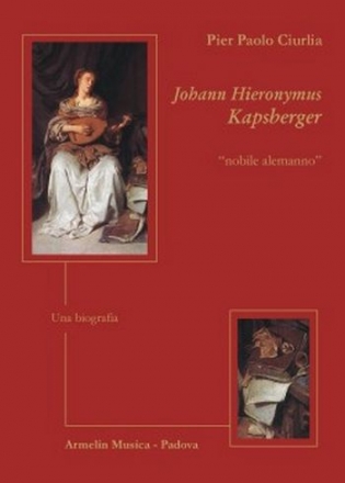 Ciurlia, Pier Paolo Johann Hieronymus Kapsberger 'Nobile Alemanno'. Una biografia