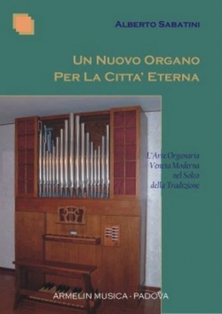 Sabatini, Alberto Un nuovo organo per la citt eterna. L'arte organaria veneta moderna n