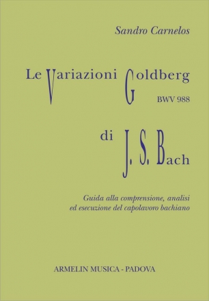 Carnelos, Sandro Le Variazioni Goldberg di Johann Sebastian Bach. Guida alla comprensio