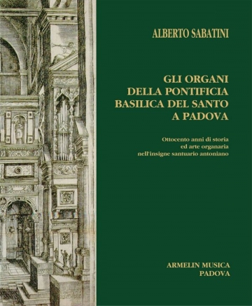 Sabatini, Alberto Gli organi della Pontificia Basilica del Santo a Padova. Ottocento ann