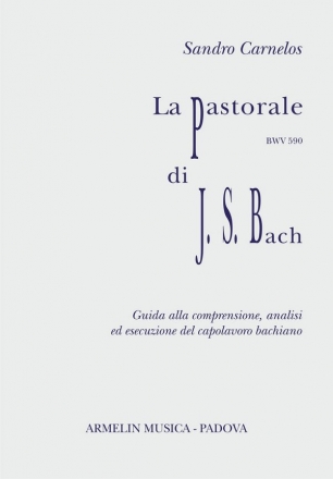 Carnelos, Sandro La Pastorale per organo, BWV 590 di J.S.Bach. Partitura con Guida alla