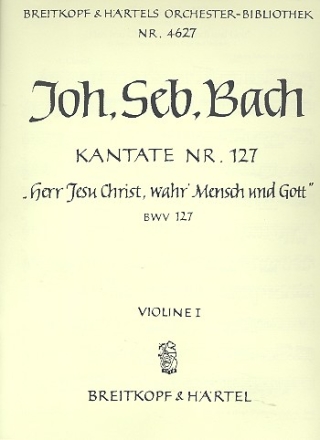 Herr Jesu Christ wahr' Mensch und Gott Kantate Nr.127 BWV127 Violine 1