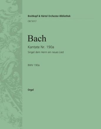 Kantate 190a Singet dem Herrn fr Soli, Chor und Orchester Orgel