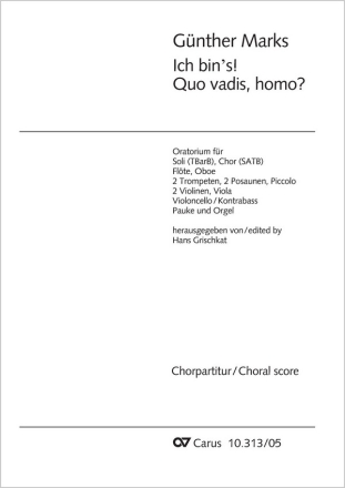 Ich bins! Quo vadis, homo? Soli TBarB, Coro SATB, Fl, Ob, 2 Tr, 2 Trb, Pic, Timp, 2 Vl, Va, Vc/Cb CH CP